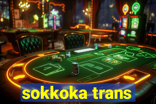 sokkoka trans